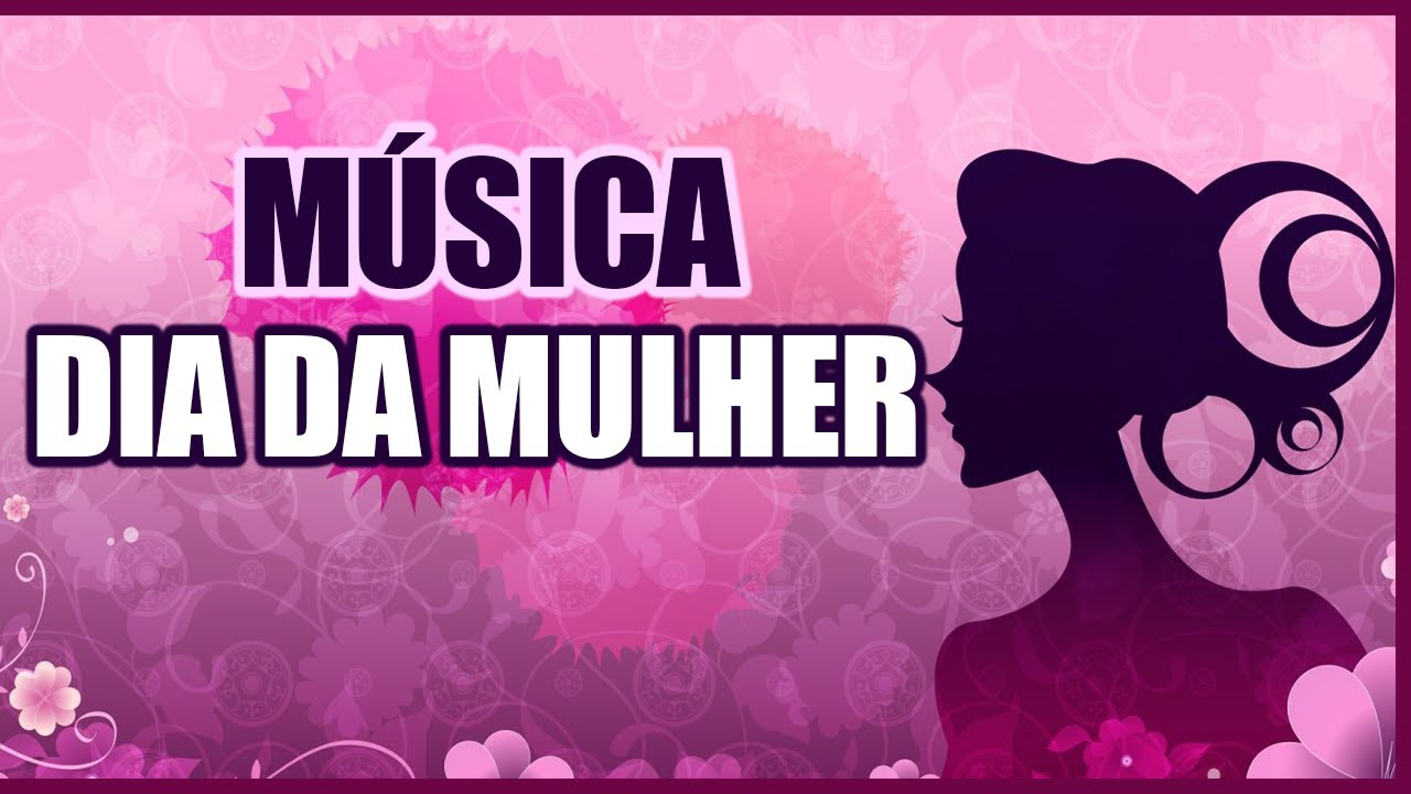 M&Uacute;SICA DIA DA MULHER 8 DE MAR&Ccedil;O DIA INTERNACIONAL DA MULHER