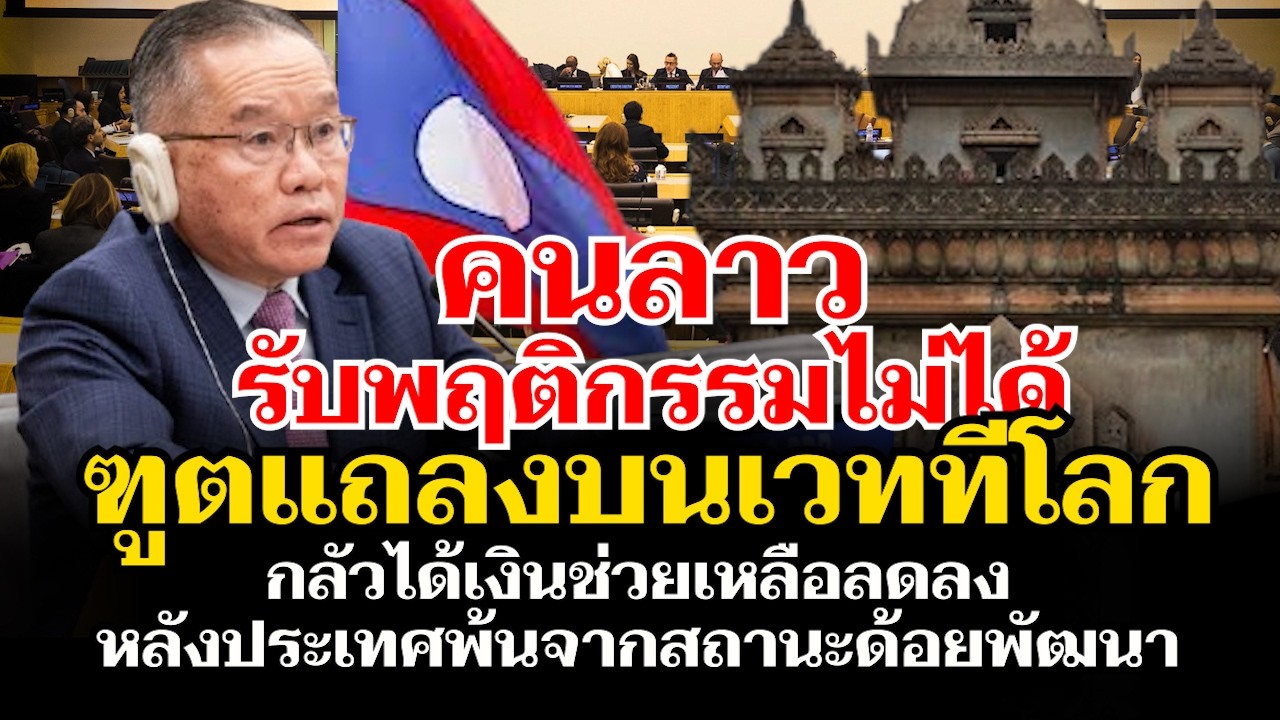 คนลาวรับไม่ได้ หลังทูตแถลงกลางเวทีโลก กลัวได้เงินช่วยเหลือลดลง หลังลาวออกจากสถานะประเทศด้อยพัฒนา