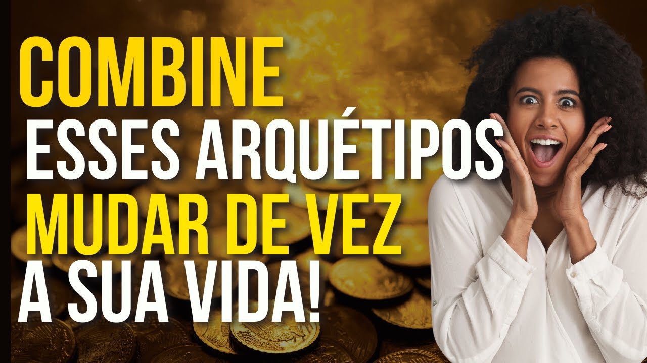 As Combinações Certas de Arquétipos Para Mudar Sua Vida