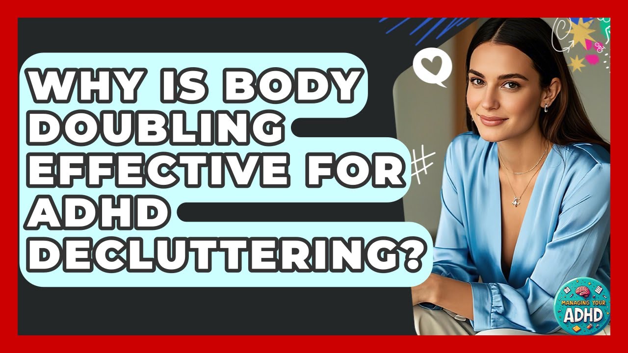 Why Is Body Doubling Effective For ADHD Decluttering? - Managing Your ADHD