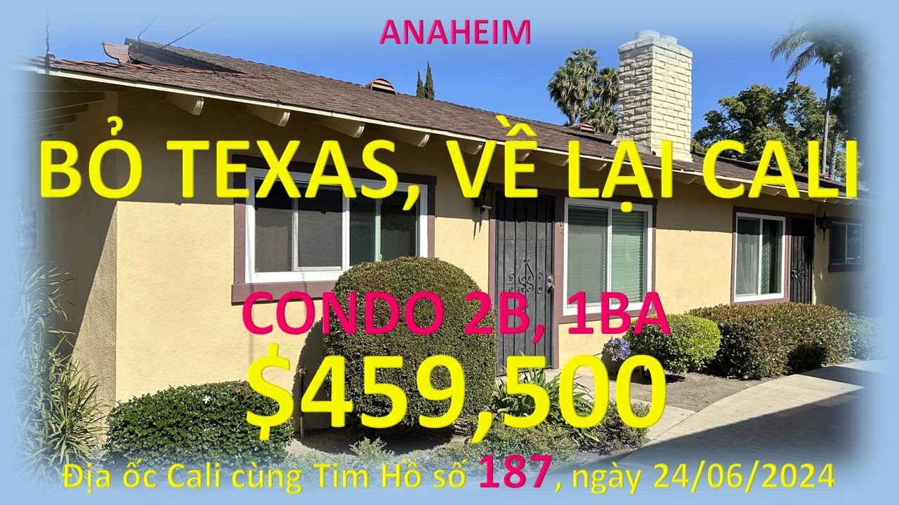 187. ANAHEIM,  BỎ TEXAS VỀ LẠI CALI. CONDO 2B, 1BA. GIÁ $459,500.