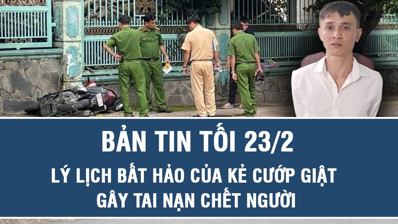 Tối 23/2: Lý lịch bất hảo của kẻ cướp giật gây tai nạn khiến người phụ nữ tử vong sáng mùng 2 Tết