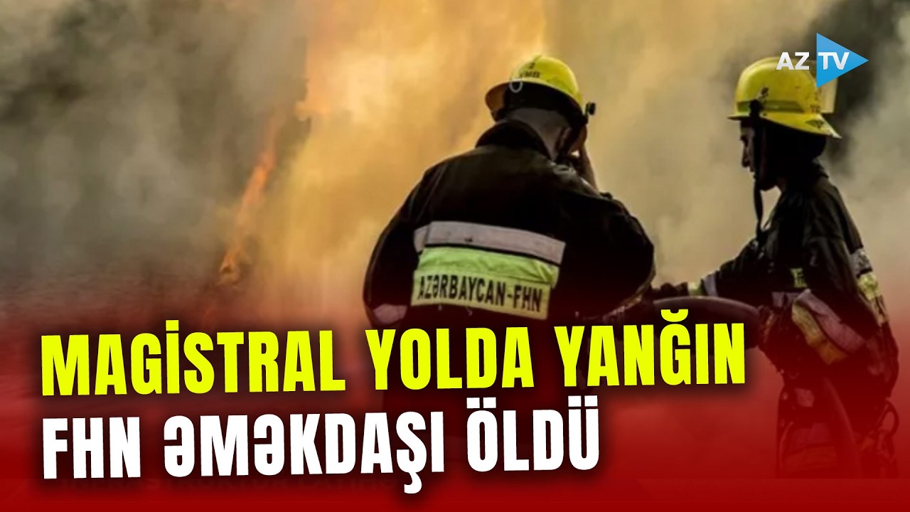 FHN əməkdaşı bədbəxt hadisənin qurbanı olub: xidməti vəzifəsini yerinə yetirərkən ÖLÜM qaçılmaz olub