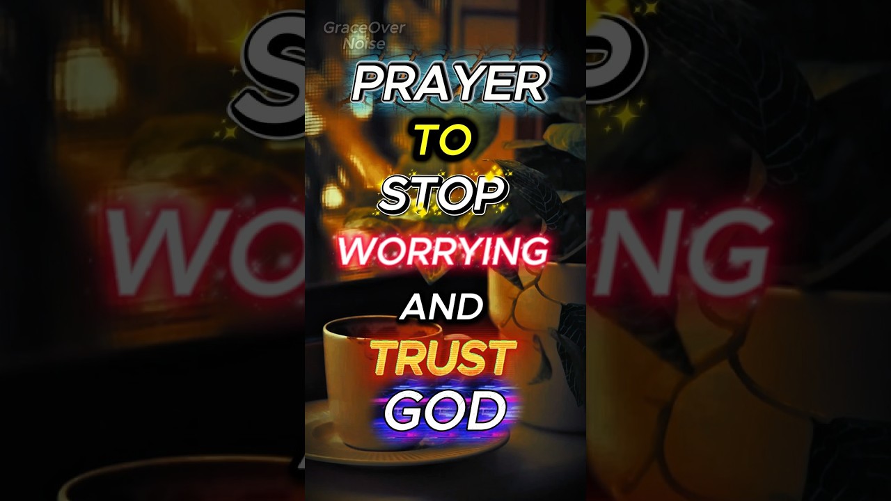 A prayer to stop worrying and trust God.