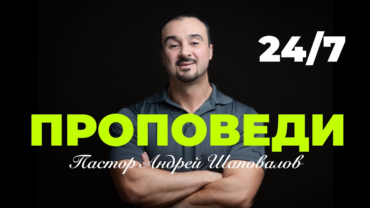 Проповеди пастора Андрея Шаповалова 24 /7