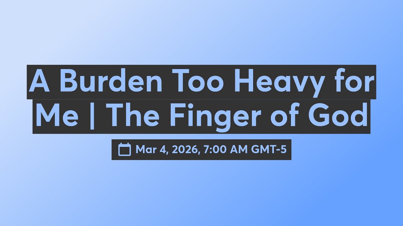 A Burden Too Heavy for Me | The Finger of God