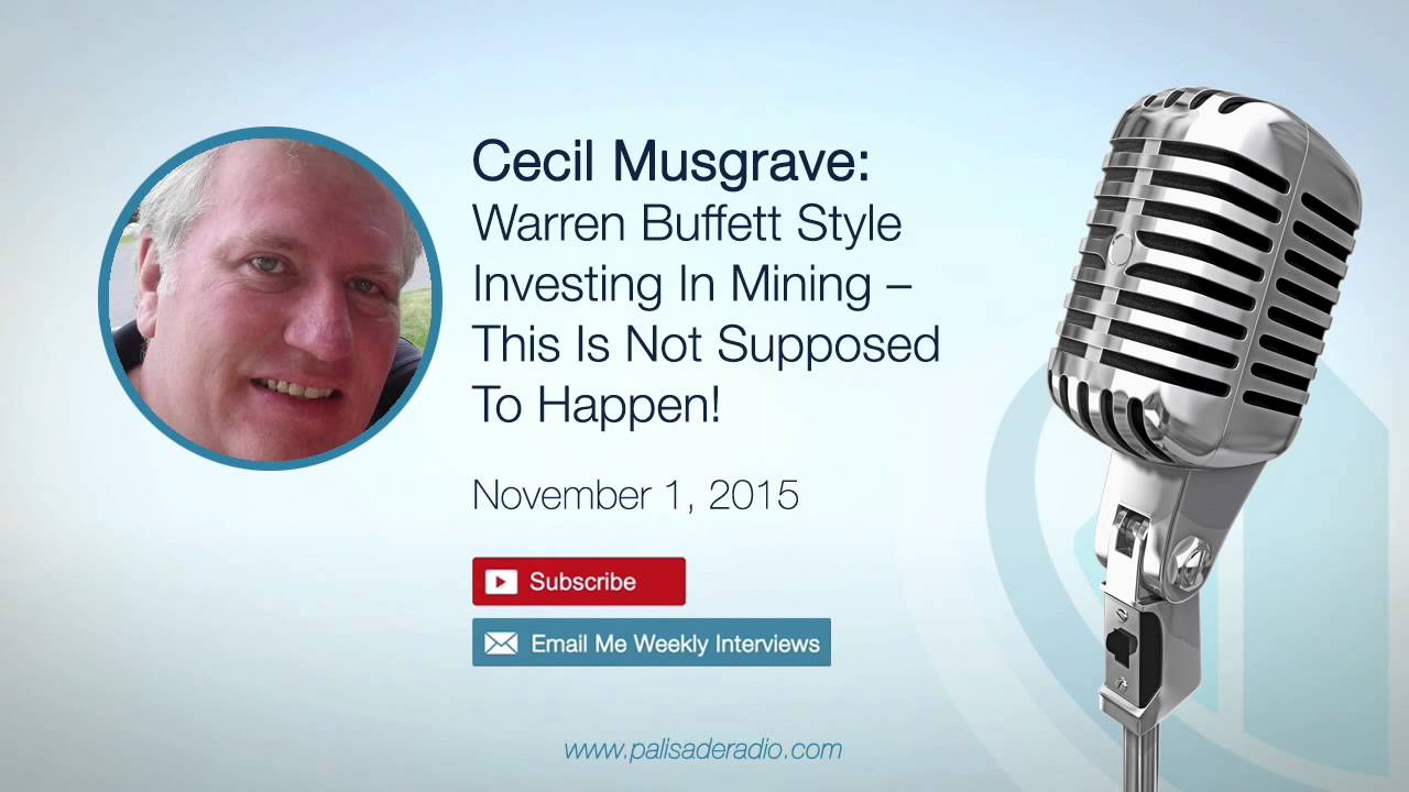 Cecil Musgrave: Warren Buffett Style Investing In Mining &ndash; This Is Not Supposed To Happen! &ndash; 11/1/15