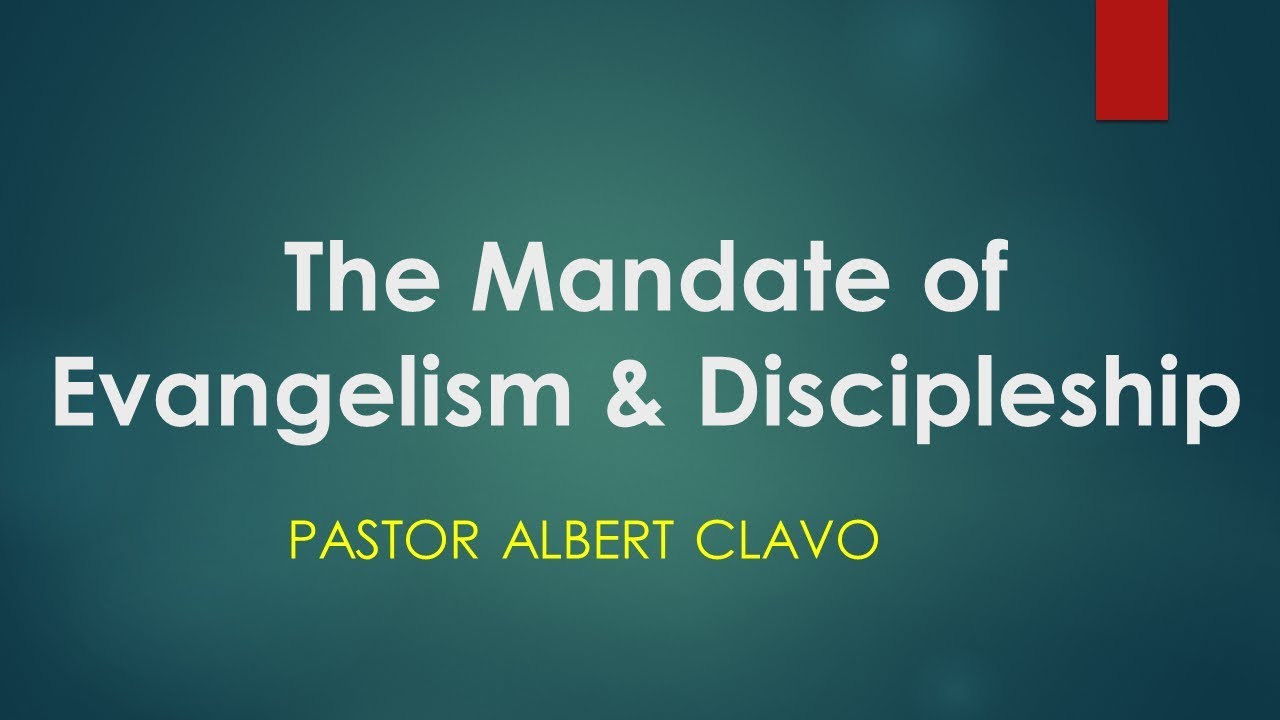 The Mandate of Evangelism & Discipleship - Pastor Albert Clavo
