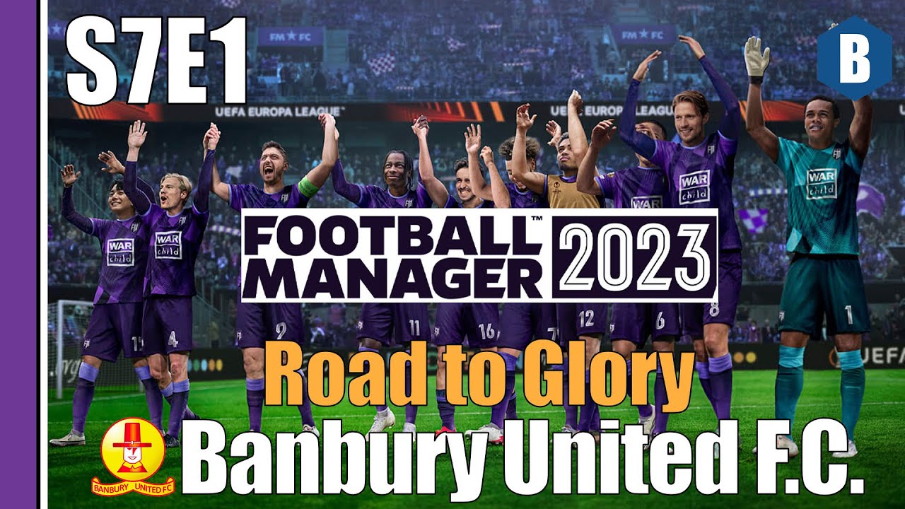 LET'S PLAY: FM 2023 - Road to Glory - BANBURY UNITED F.C. - S7E1 - Football Manager 2023