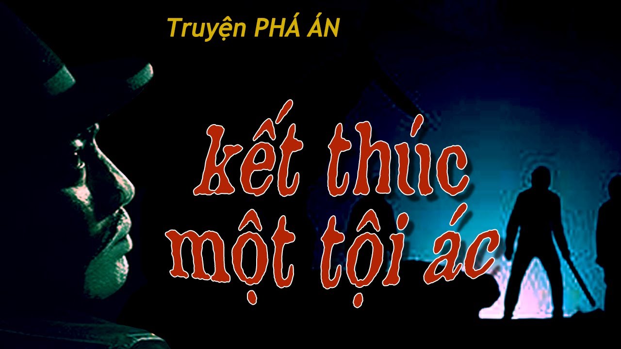 Truyện điều tra phá án Việt Nam: KẾT THÚC MỘT VỤ ÁN