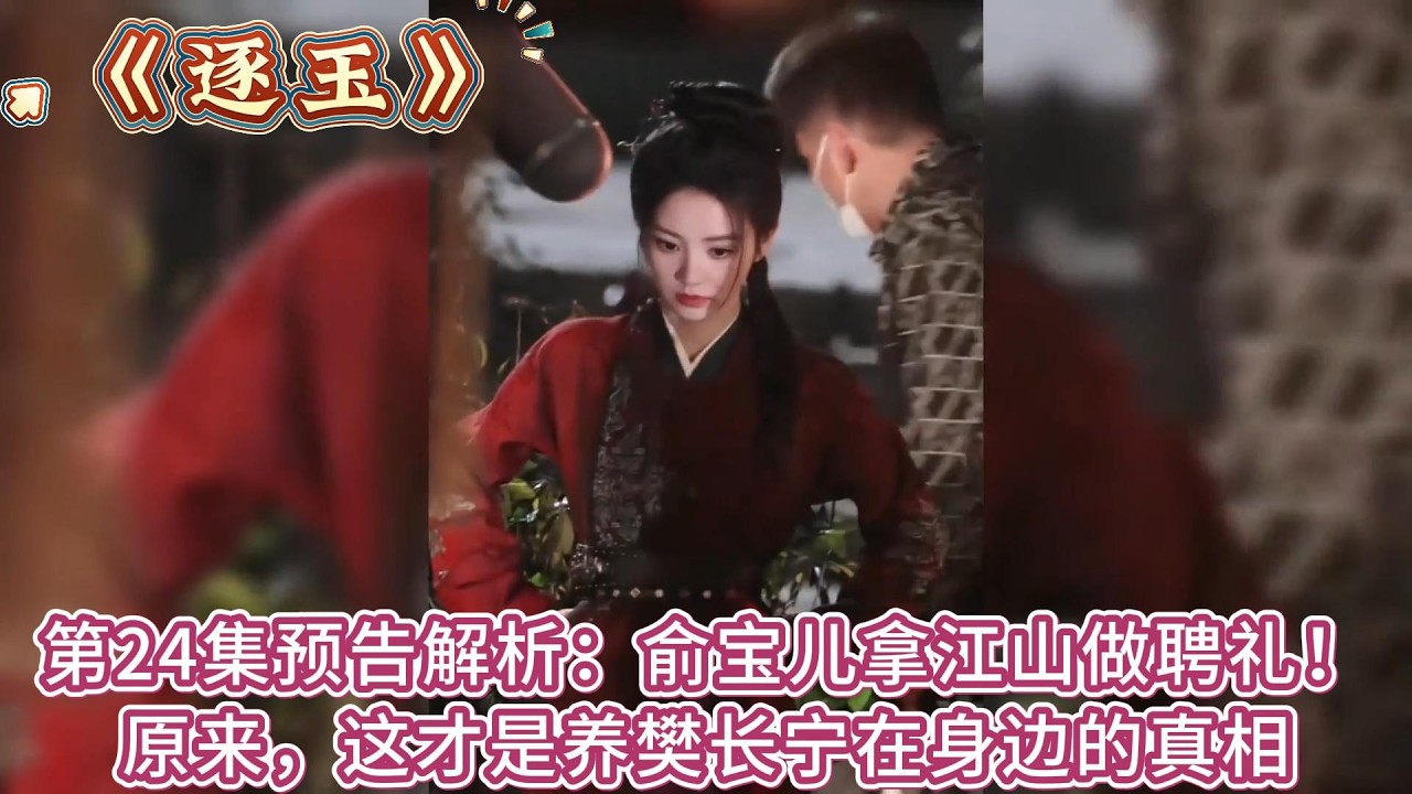 《逐玉》第24集預告解析：俞寶兒拿江山做聘禮！原來，這才是養樊長寧在身邊的真相 #张凌赫#田曦薇