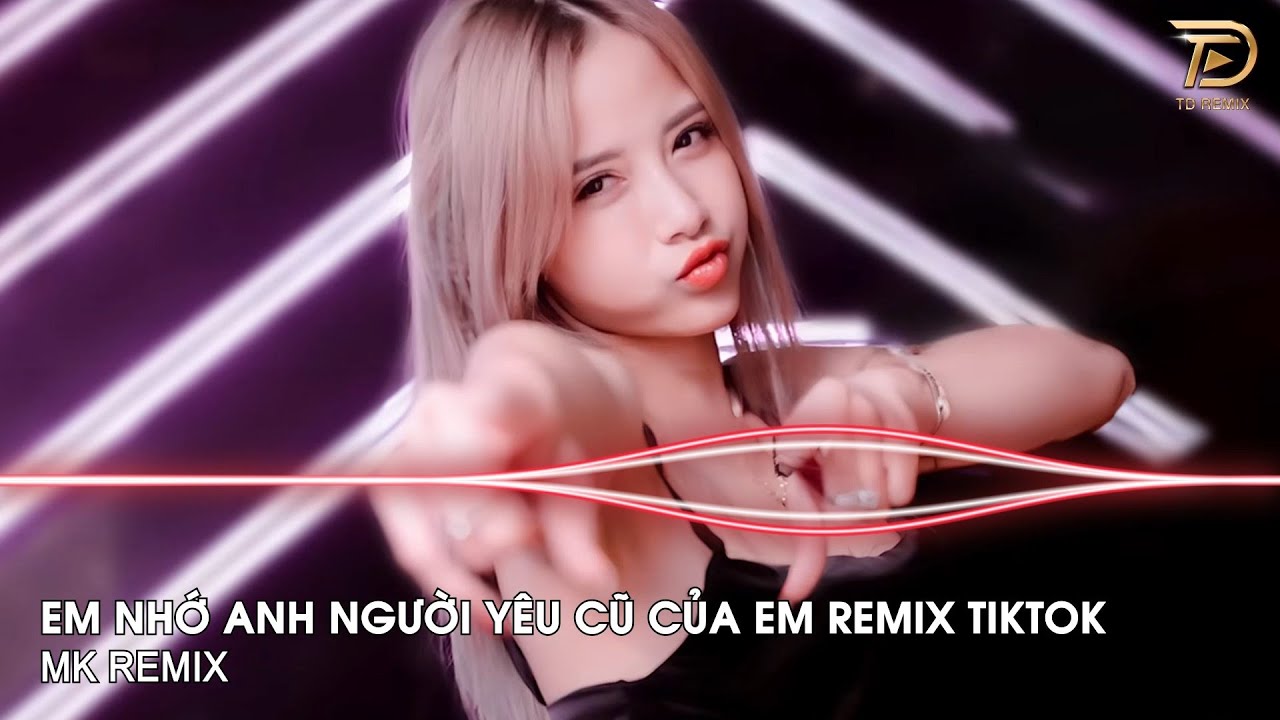 Em Nhớ Anh Người Yêu Cũ Remix ~ Người Yêu Anh Không Lý Do Và Rồi Đi Không Đắng Đo Remix Hót Tiktok