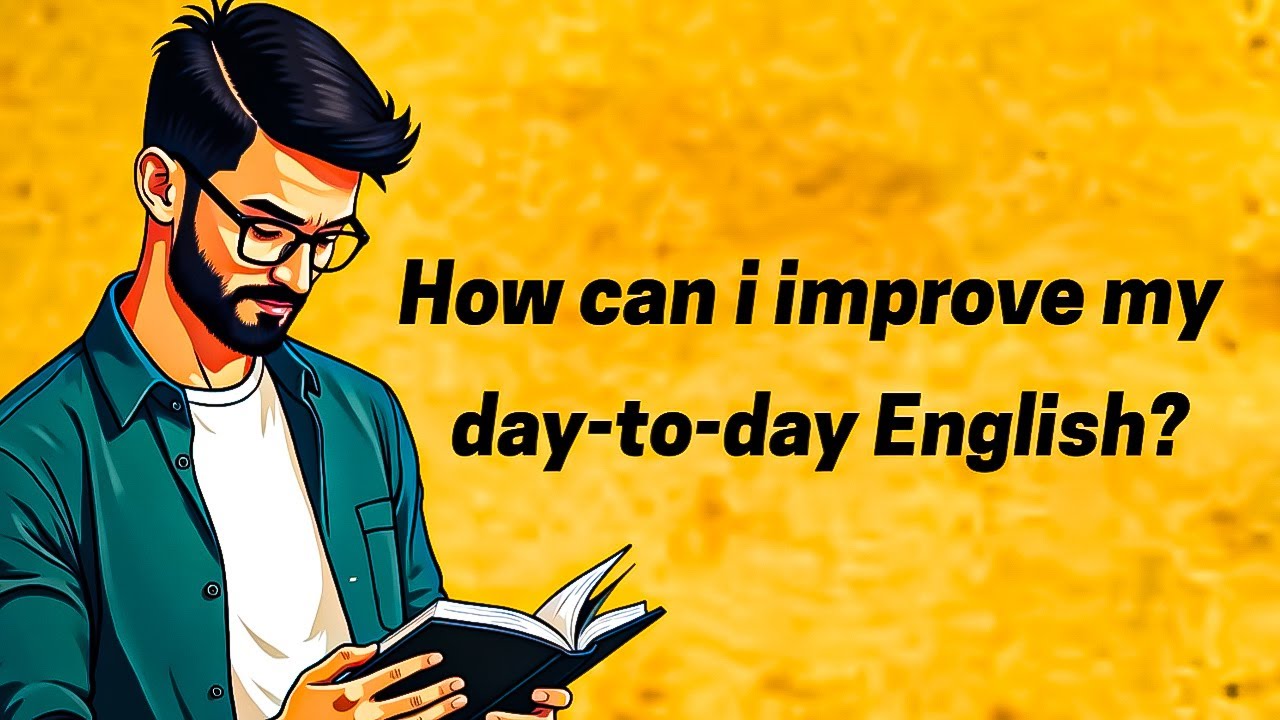 How can i improve my day to day English?  Improve your English accent./ English learning advice.