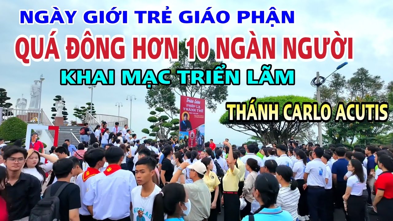 ĐỨC MẸ NÚI CÚI HƠN 10 NGÀN NGƯỜI ĐẾN THAM DỰ THÁNH LỄ ĐẶC BIỆT MỪNG KÍNH THÁNH CARLO ACUTIS .