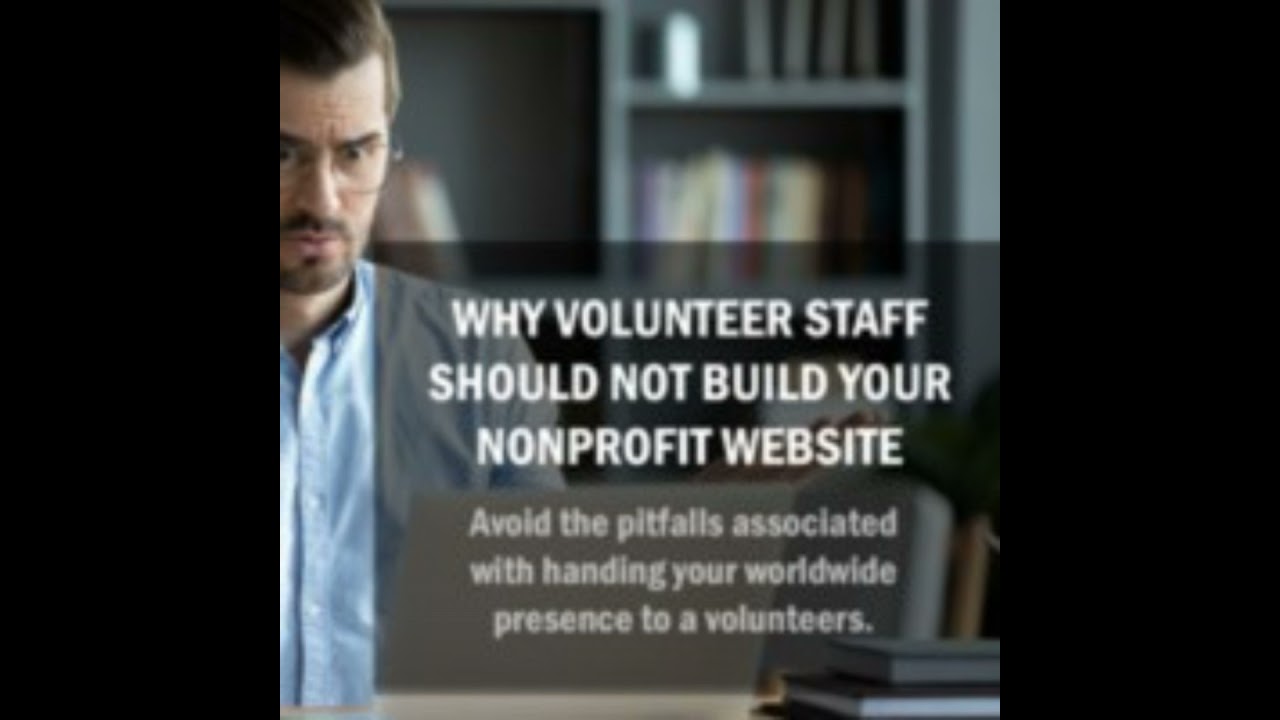 Why Volunteer Staff Should Not Build Your Nonprofit Website