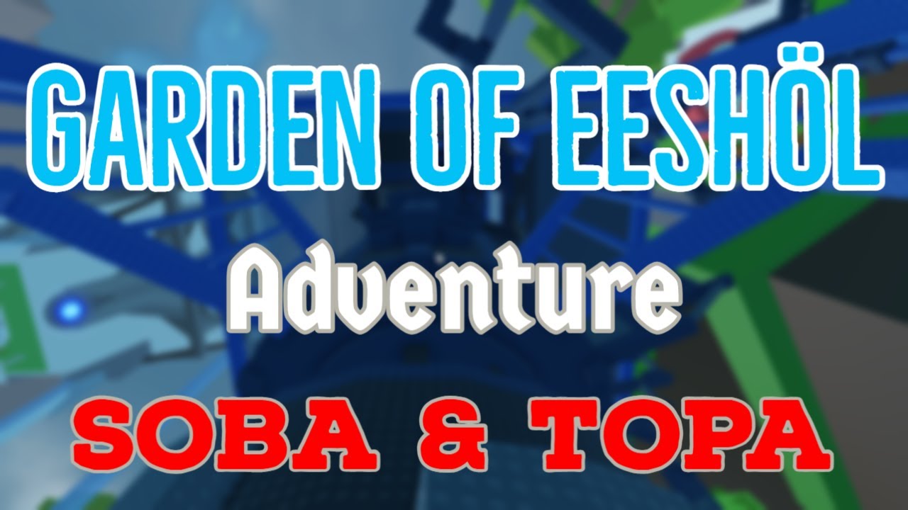 SoBA & ToPA! | The Garden of Eeshöl Adventure