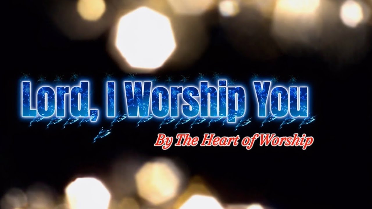 Lord, I Worship You | The Heart of Worship 