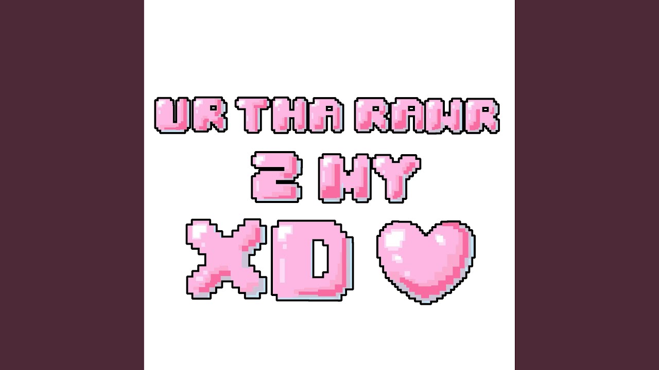Ur Tha Rawr 2 My XD