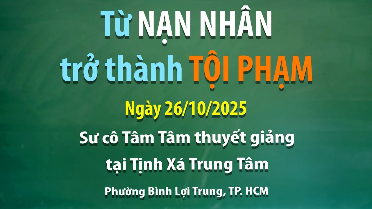 Từ nạn nh&acirc;n trở th&agrave;nh tội phạm - Ng&agrave;y 26/10/2025 - Sư c&ocirc; T&acirc;m T&acirc;m thuyết giảng tại Tịnh x&aacute; Trung T&acirc;m