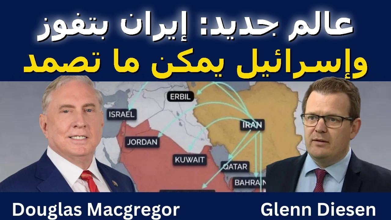 دوغلاس ماكغريغور: عالم جديد يتشكل – إيران بتفوز وإسرائيل يمكن ما تصمد