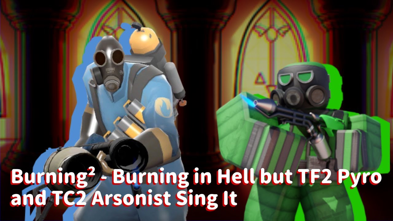 Burning&sup2; - Burning in Hell but TF2 Pyro and TC2 Arsonist Sing It