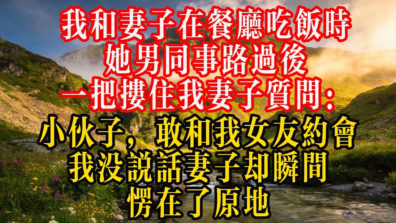 我和妻子在餐厅吃饭时，她男同事路过后一把搂住我妻子质问：“小伙子，敢和我女友约会？”我没说话，妻子却瞬间愣在了原地#熱門 #情感 #故事頻道
