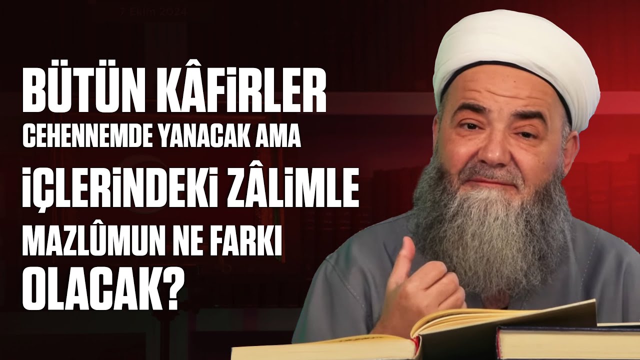 Bütün Kâfirler Cehennemde Yanacak Ama İçlerindeki Zâlimle Mazlûmun Ne Farkı Olacak?
