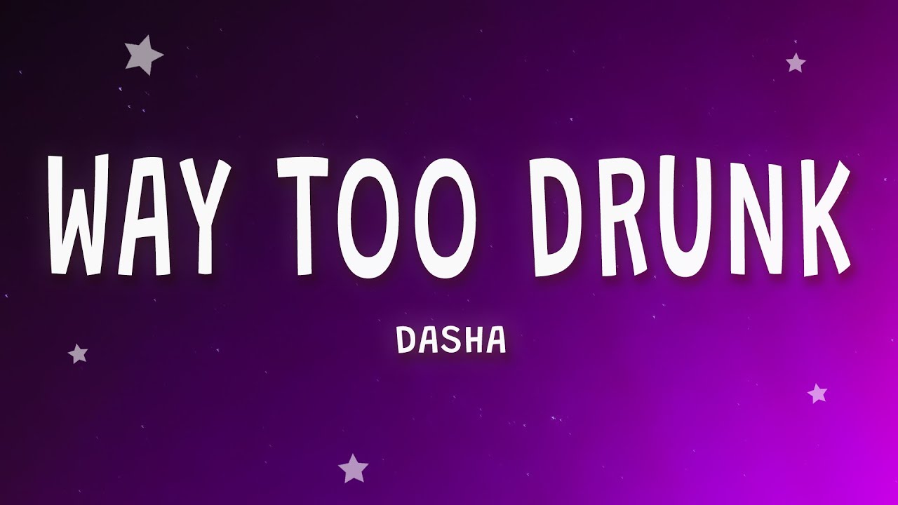 Dasha - Way Too Drunk (Lyrics)