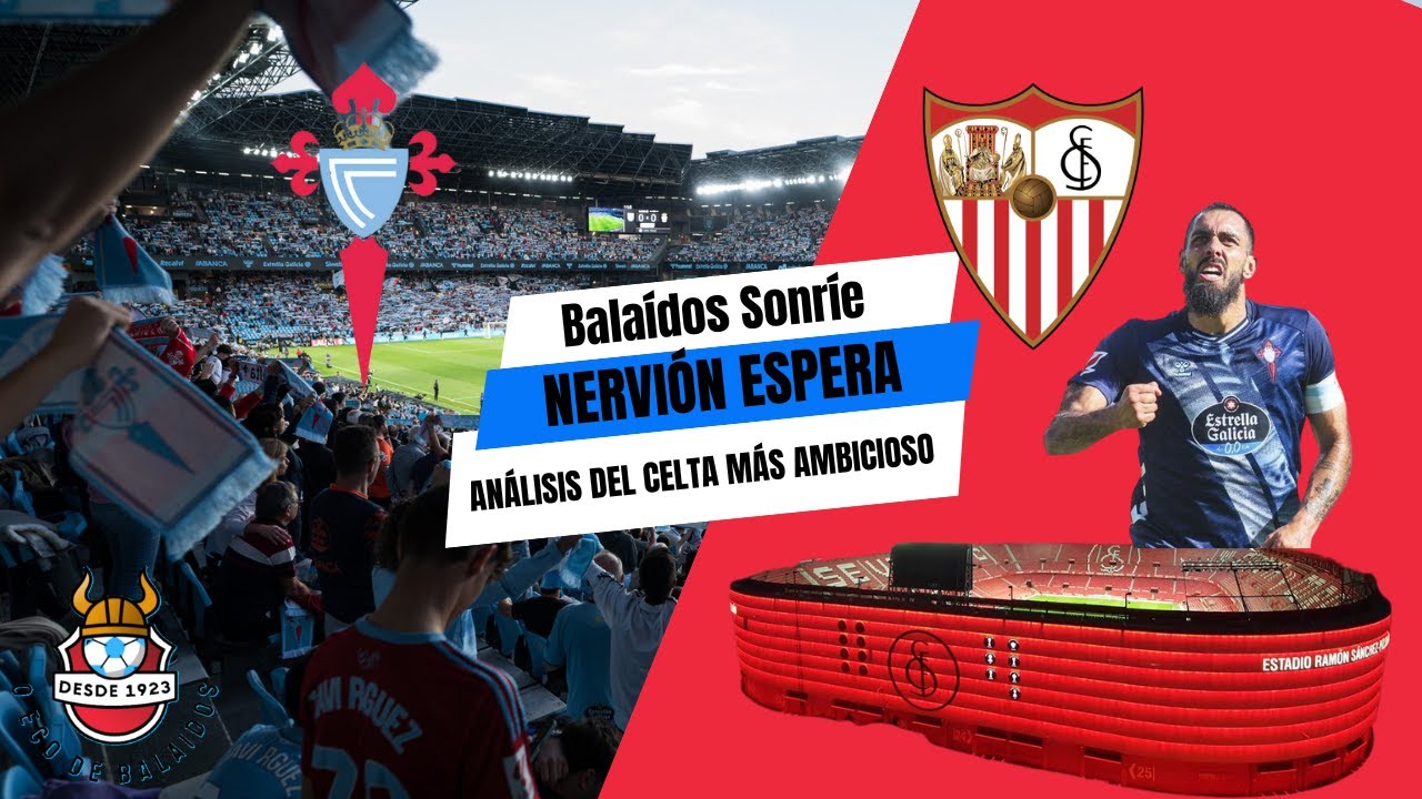 Balaídos Sonríe, Nervión Espera: Análisis del Celta más ambicioso