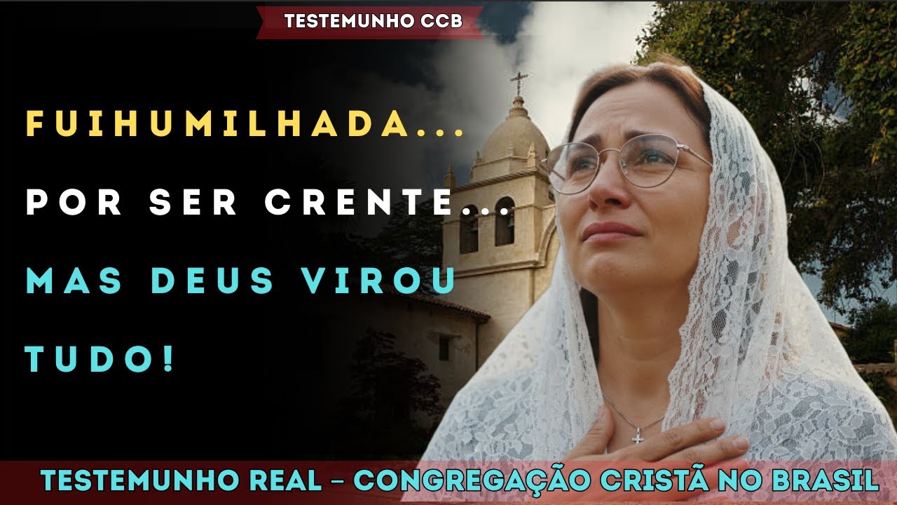 TESTEMUNHO CCB – FUI HUMILHADA POR SER CRENTE, MAS DEUS VIROU TUDO