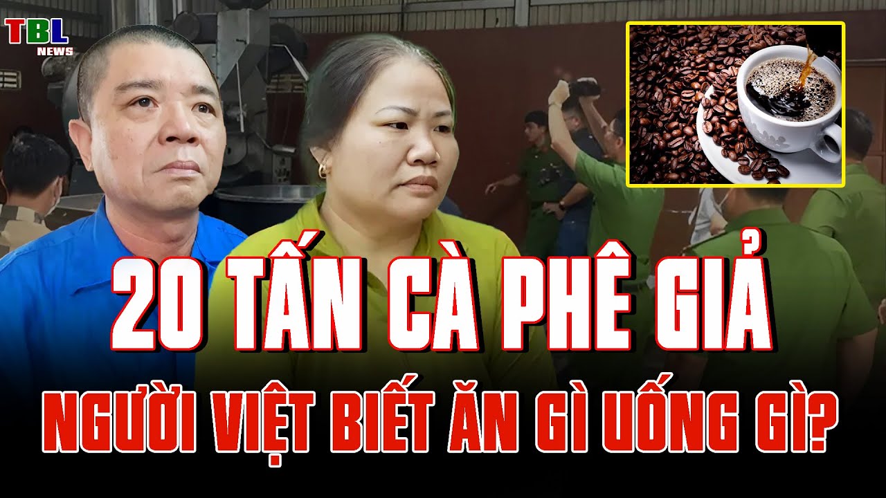 20 tấn cà phê giả: Người Việt đang uống gì mỗi sáng | TBL News