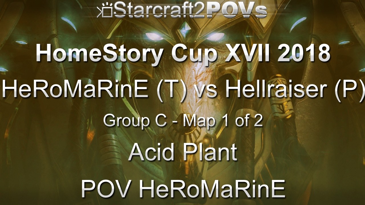 SC2 LotV - HomeStory Cup XVII 2018 - HeRoMaRinE vs Hellraiser - Group C - Map1 - AcidPlant - 'MaRinE