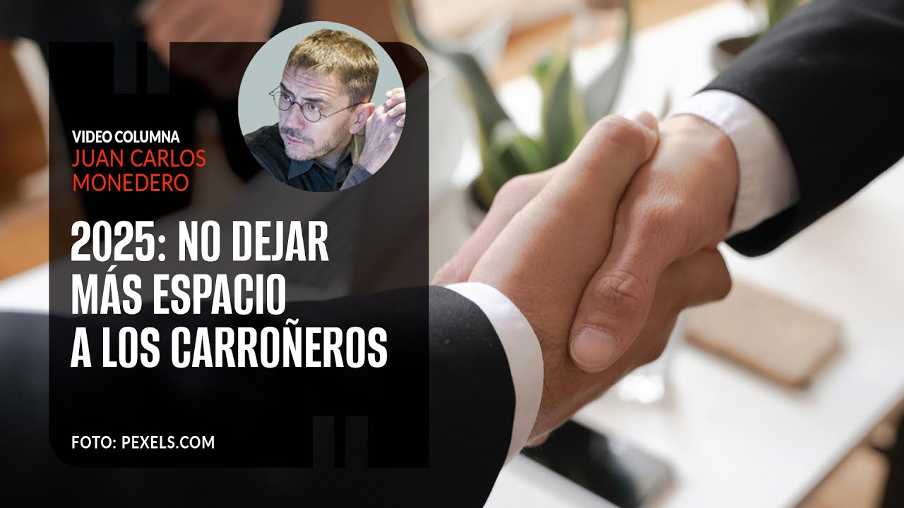 2025: no dejar m&aacute;s espacio a los carro&ntilde;eros. Por Juan Carlos Monedero
