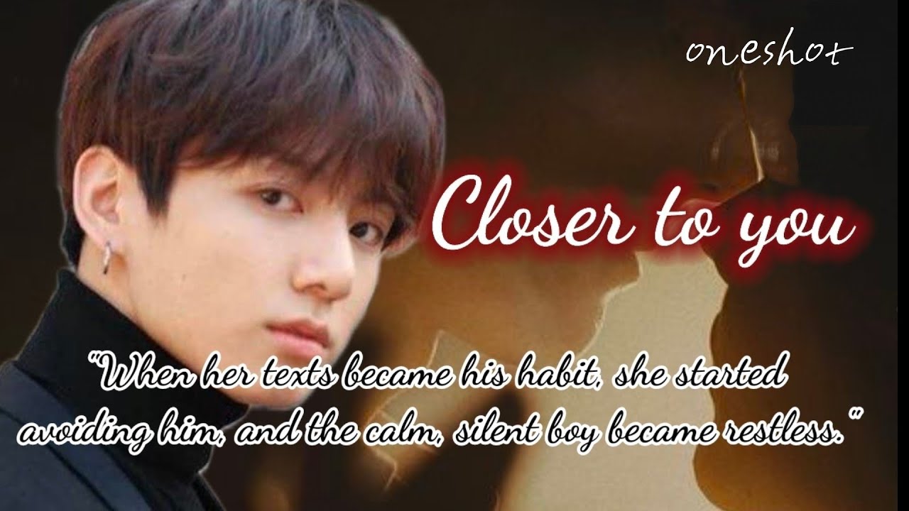 Closer to you ||“When two broken souls fall deeply in love—only to break each other even deeper.”