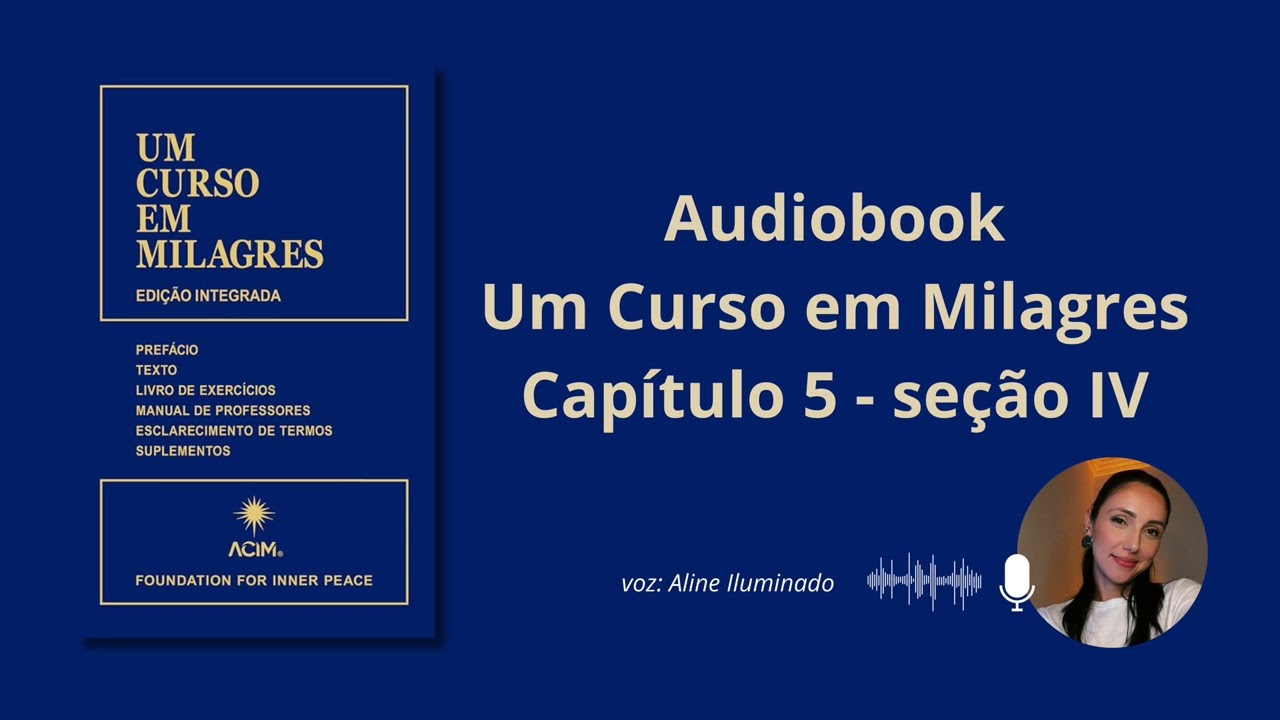 SEÇÃO IV - ENSINANDO E CURANDO - CAPÍTULO 5 - LIVRO UM CURSO EM MILAGRES - AUDIOBOOK
