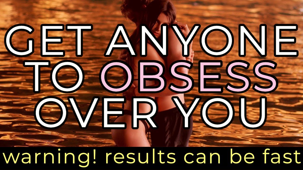 Get ANYONE to obsess over you and think about you NONSTOP (warning! this can work very fast)