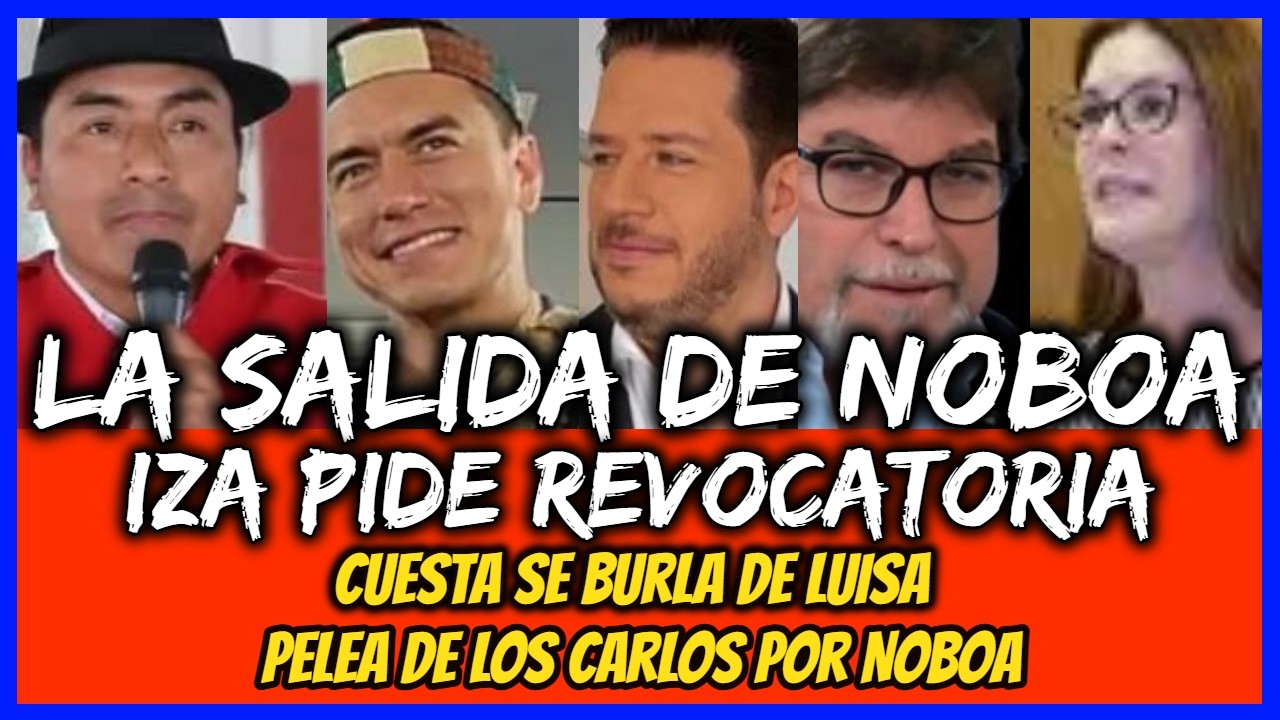La salida de Noboa. Iza pide revocatoria. Cuesta se Burla de Luisa. Pelea de los Carlos Por Noboa
