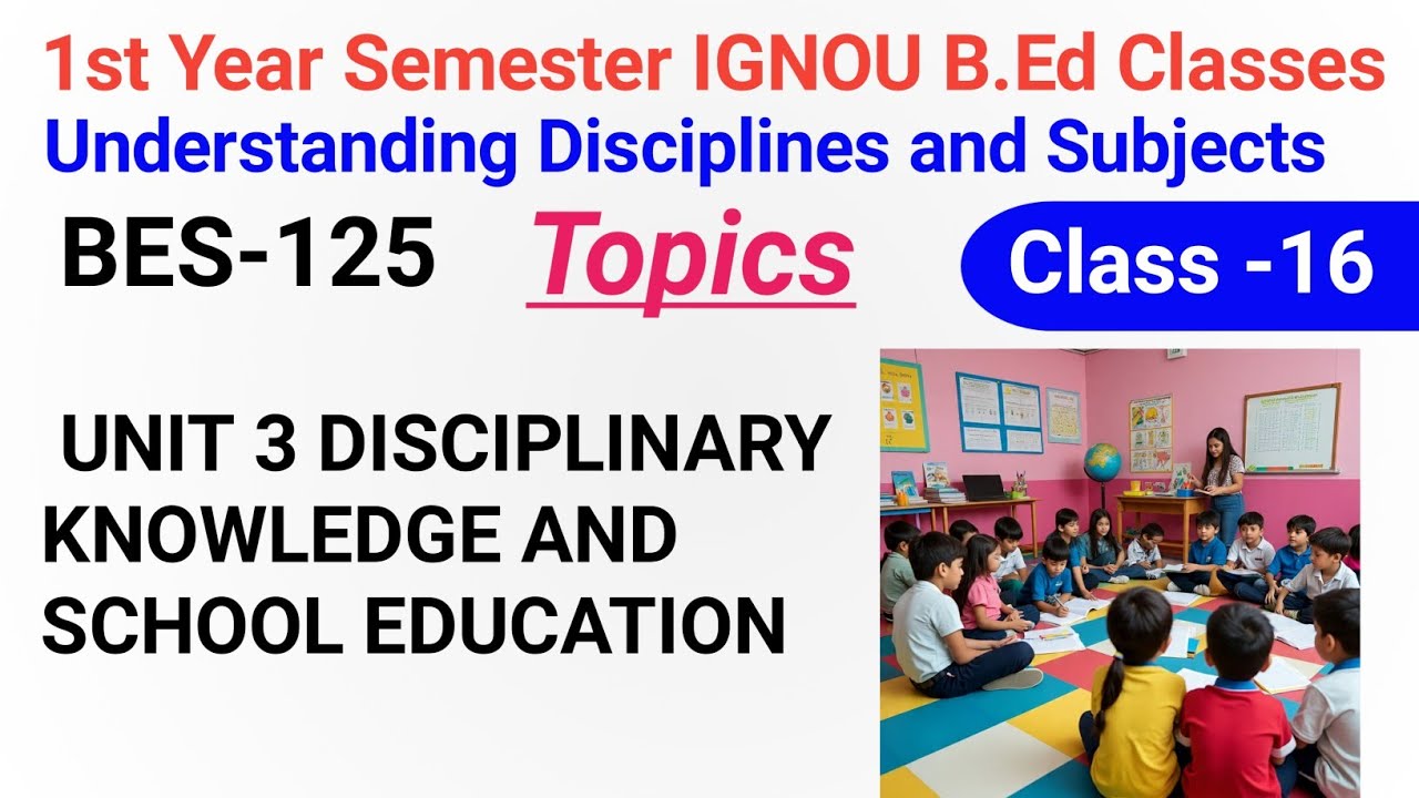 BES-125 Understanding Discipline & Subjects |    UNIT 3 DISCIPLINARYKNOWLEDGE ANDSCHOOL EDUCATION