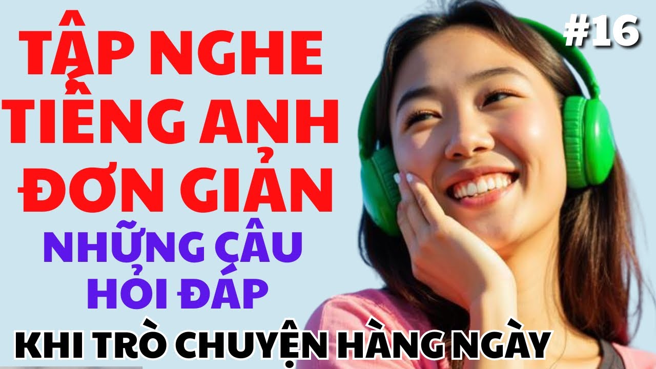 #16 Học Tiếng Anh Thông Dụng Cho Người Mới - Những Câu Hỏi Đáp Bằng Tiếng Anh Đơn Giản Hàng Ngày