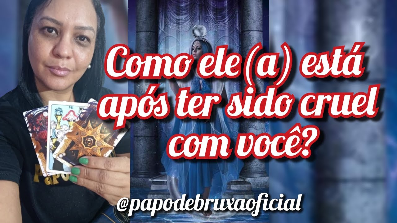 Como ele(a)está após ter sido cruel com você?