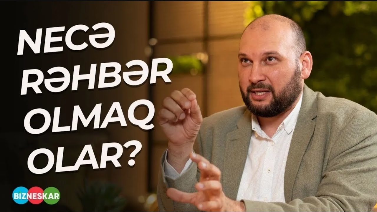 Rəhbər olmaq &uuml;&ccedil;&uuml;n hansı x&uuml;susiyyətlərə malik olmalısan? - rəhbərlik yolu! | Zahid Adıg&ouml;zəlov