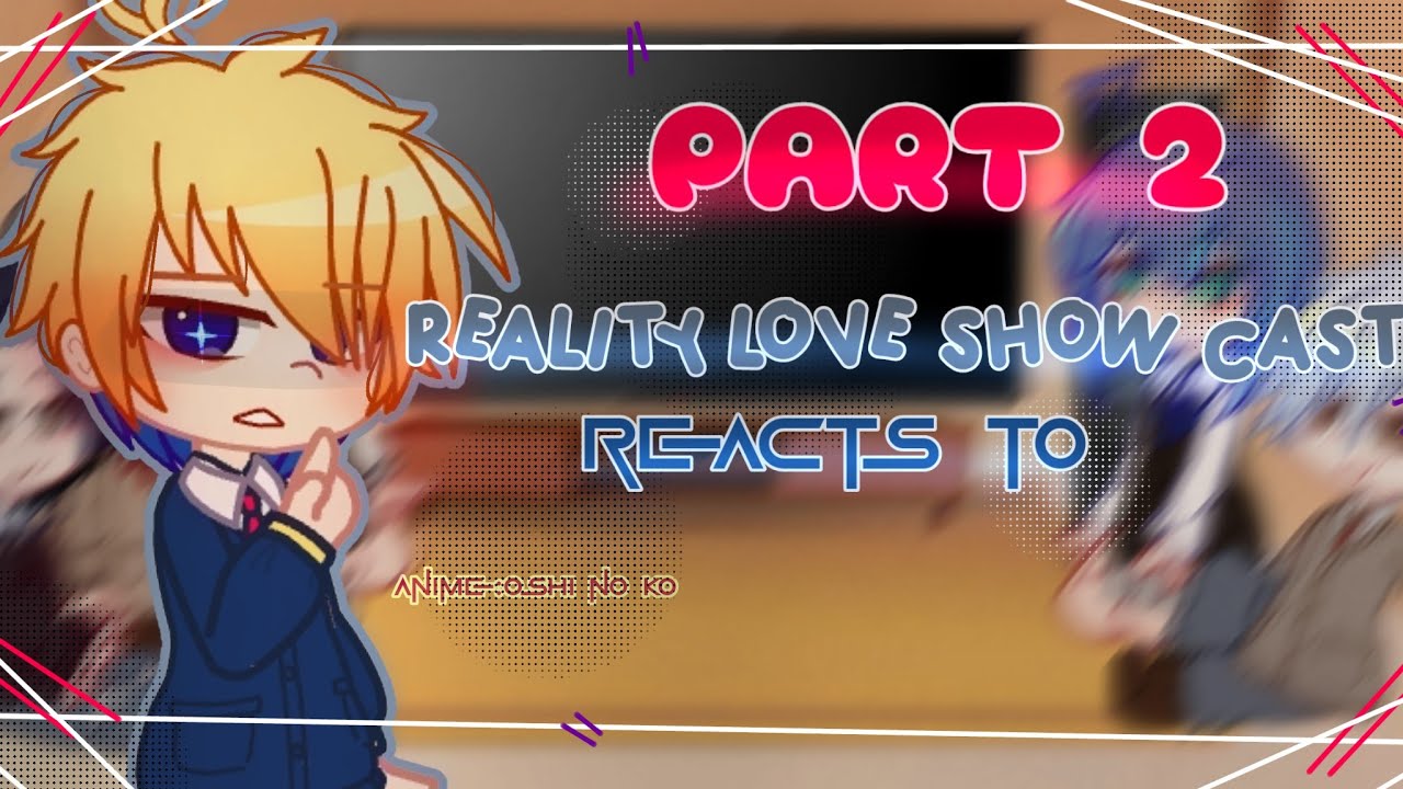 - Reality love show casts reacts to ? // Part 2 // Oshi no ko // GCRV -