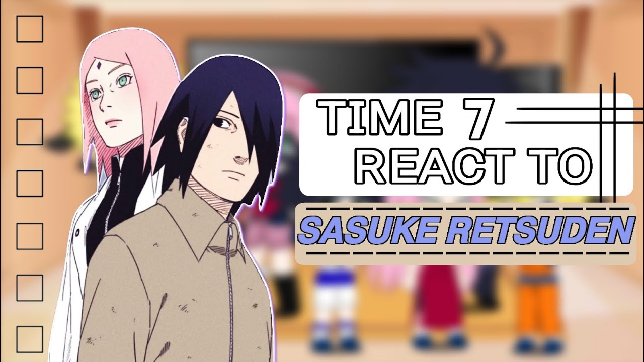 Time 7 (Clássico & Shippuden) react to Sasuke Retsuden 🍅//Sasusaku//🌸 • 🇧🇷|🇺🇸|🇪🇸 •