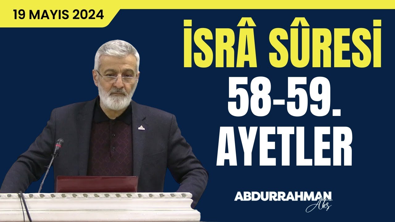 İsrâ Sûresi 58-59. Âyetler Tefsiri | Abdurrahman Ateş (19 Mayıs 2024)