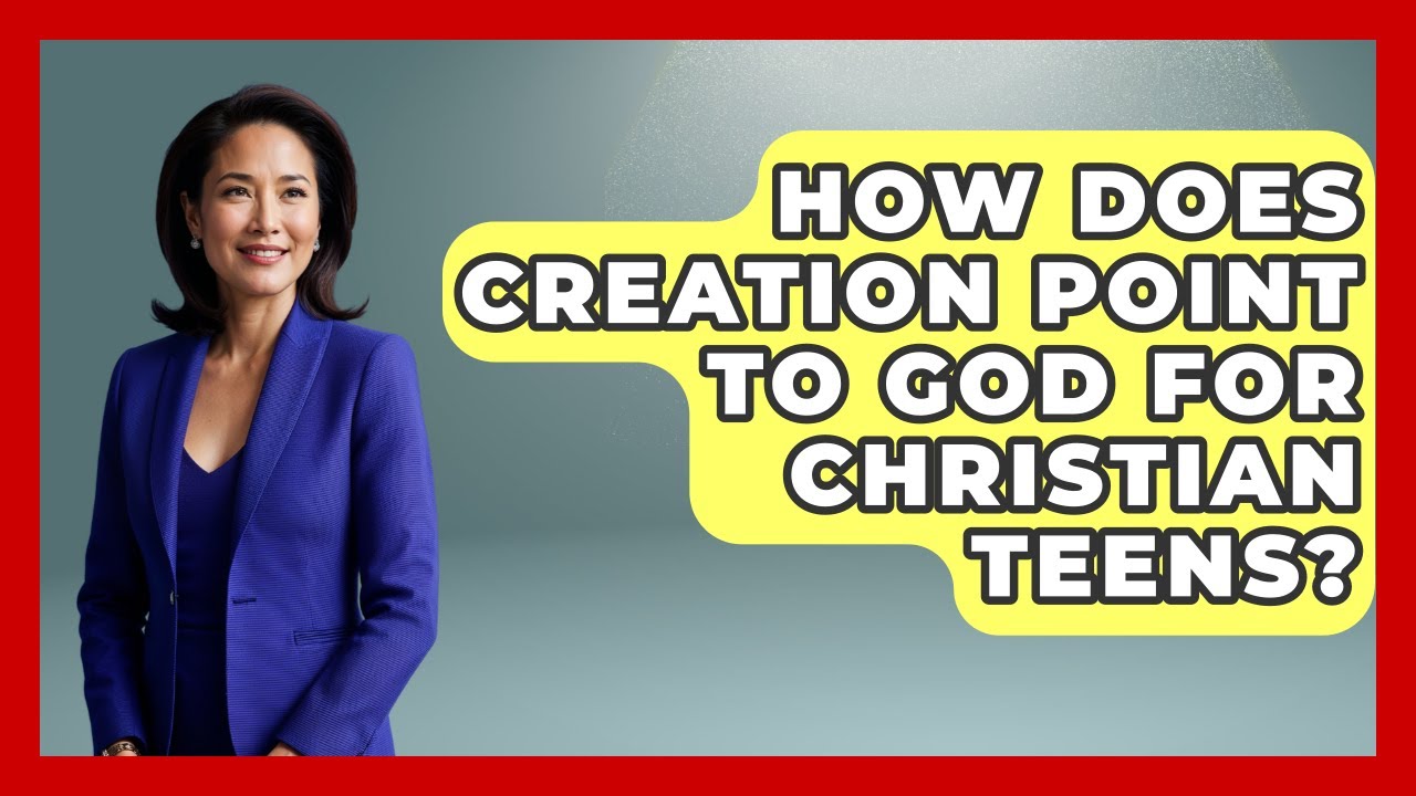 How Does Creation Point To God For Christian Teens? - Christian Teen Faith