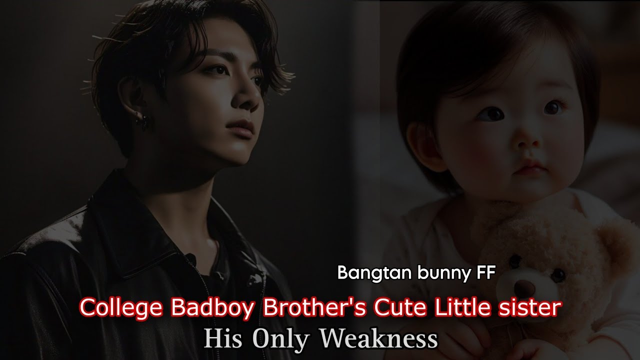 Jungkook FF || College Badboy Brother's Cute little sister is His Only Weakness