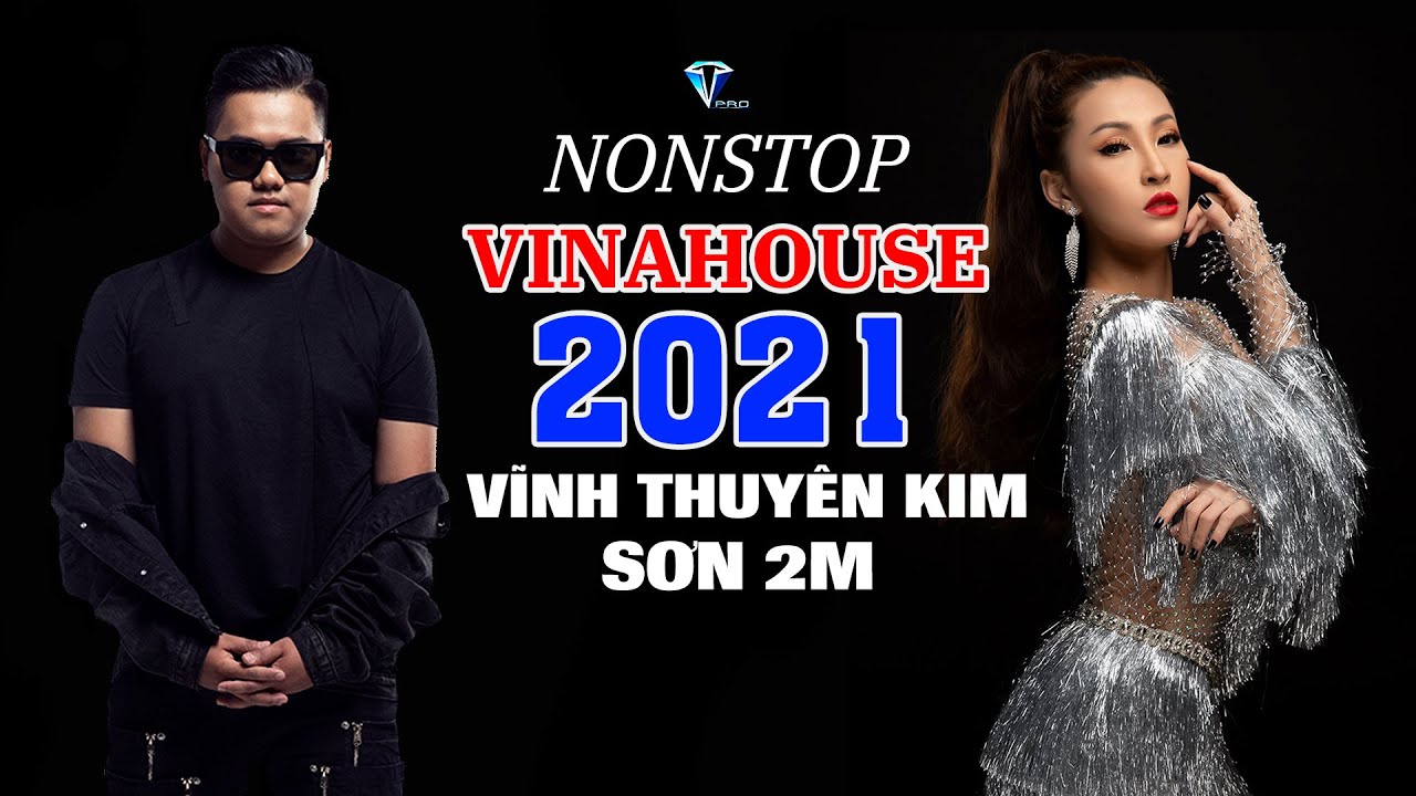 TOP VINAHOUSE I NONSTOP 2021 - Vĩnh Thuyên Kim ft Sơn 2M