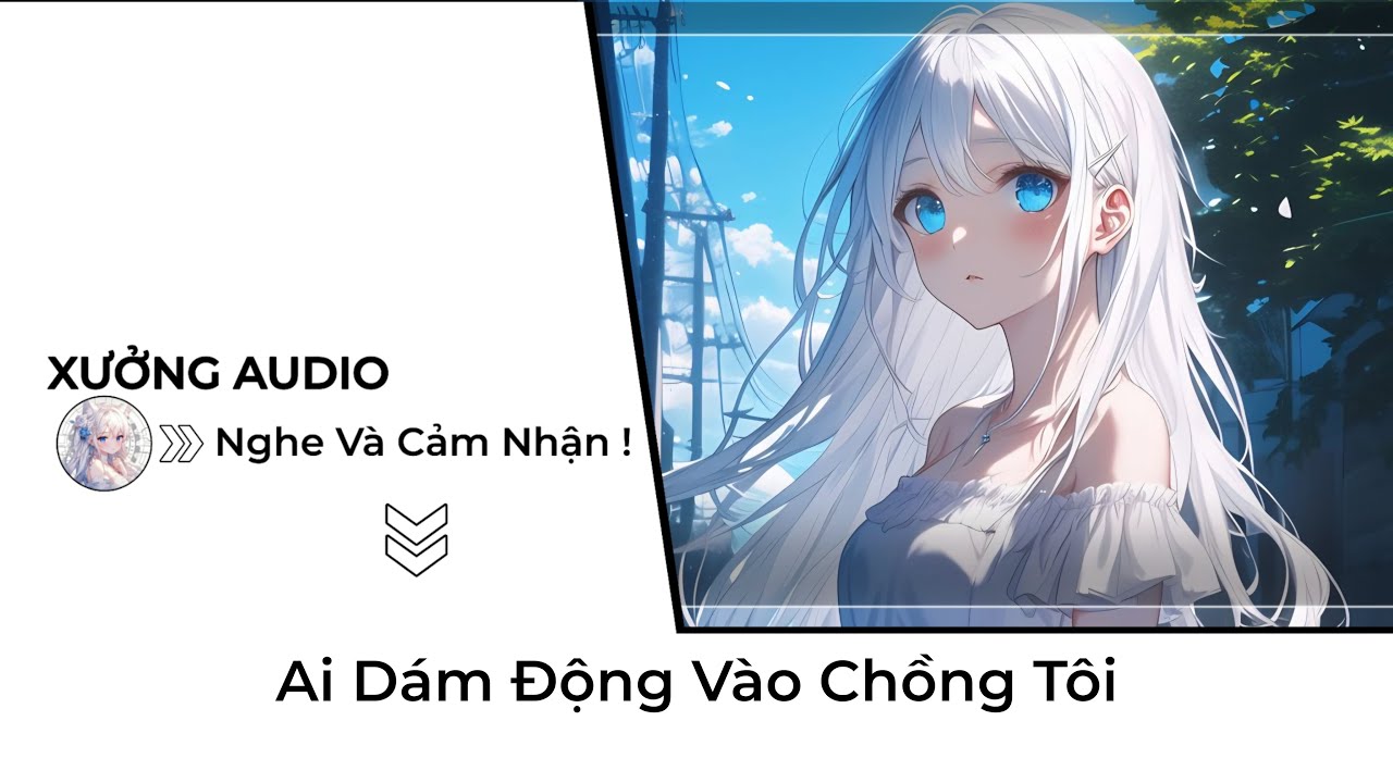 [TRUYỆN AUDIO] Ai Dám Động Vào Chồng Tôi | Xưởng Audio