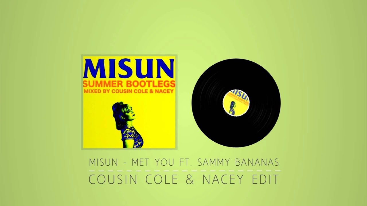 Misun - Met You ft Sammy Bananas (Cousin Cole Nacey Edit)