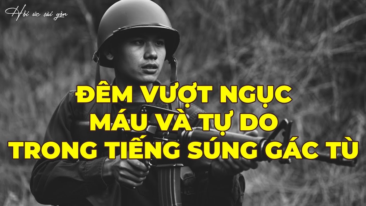 Hồi Ký Miền Nam: Đêm Vượt Ngục Long Khánh – Máu Và Tự Do Trong Tiếng Súng Gác Tù